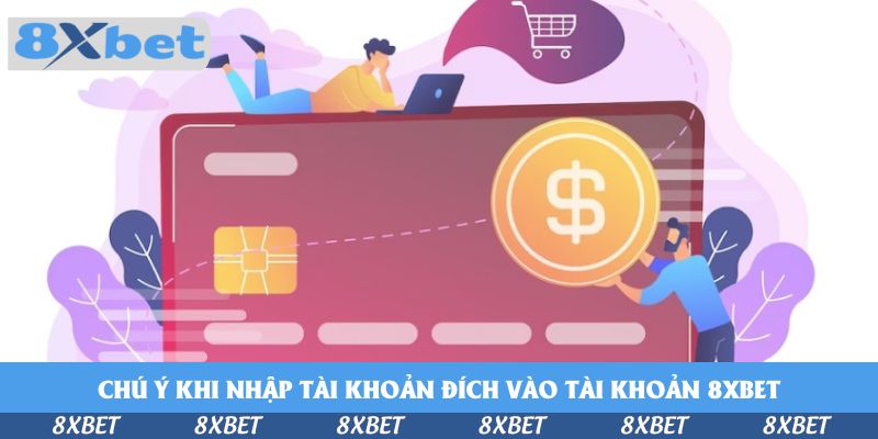 Chú ý khi nhập tài khoản đích vào tài khoản 8xbet
